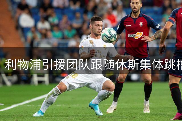 利物浦引援团队跟随休斯集体跳槽沙特豪门